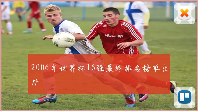 2006年世界杯16强最终排名榜单出炉