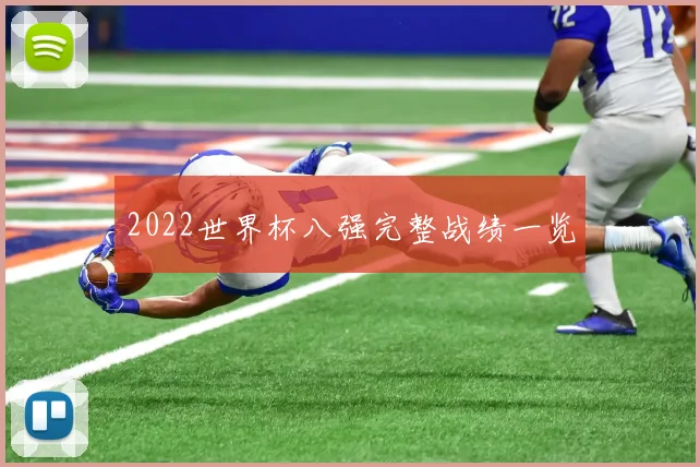 2022世界杯八强完整战绩一览