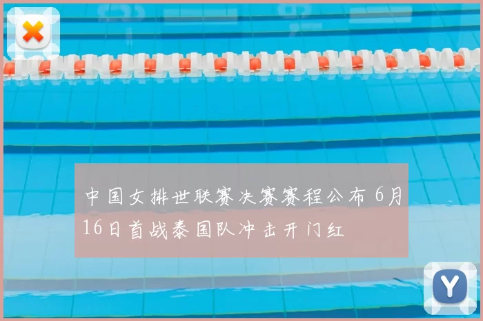 中国女排世联赛决赛赛程公布 6月16日首战泰国队冲击开门红