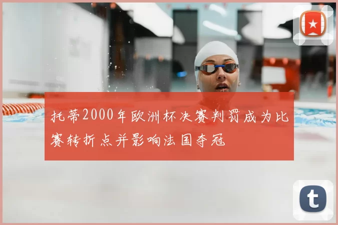 托蒂2000年欧洲杯决赛判罚成为比赛转折点并影响法国夺冠