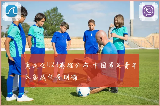 奥运会U23赛程公布 中国男足青年队备战任务明确